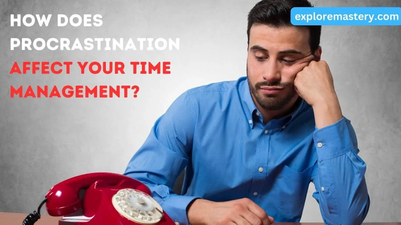 How Does Procrastination Affect Your Time Management