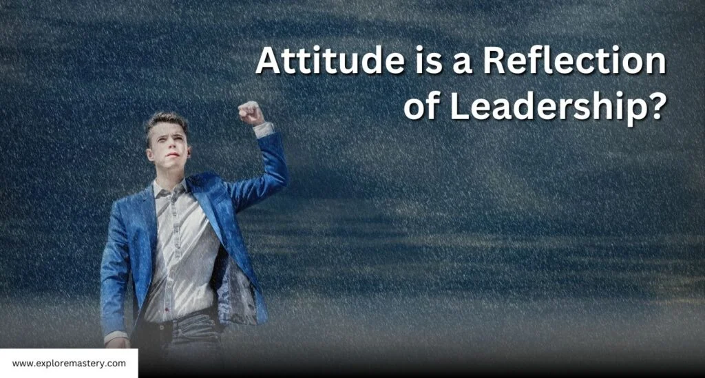 How Your Attitude is a Reflection of Leadership?