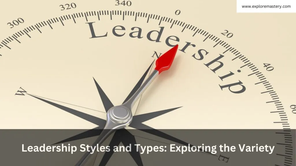 Leadership Styles and Types: Exploring the Variety; Leadership Types; Styles and Types of Leadership