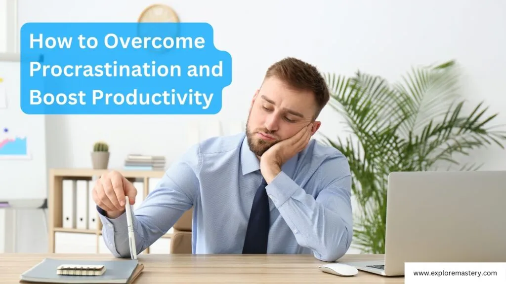 How to Overcome Procrastination and Boost Productivity?